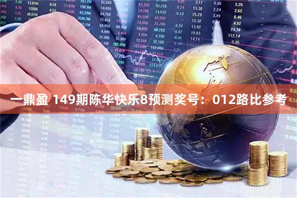一鼎盈 149期陈华快乐8预测奖号:012路比参考