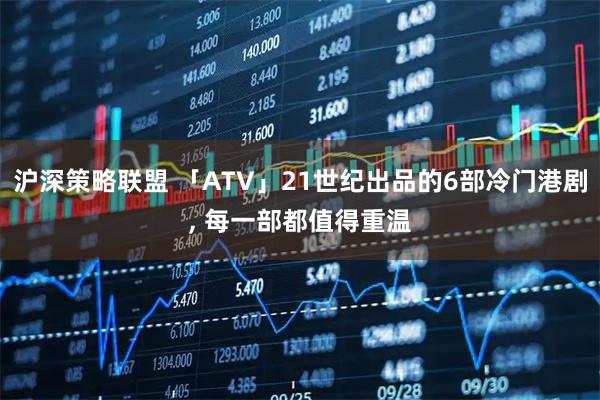 沪深策略联盟 「ATV」21世纪出品的6部冷门港剧, 每一部都值得重温