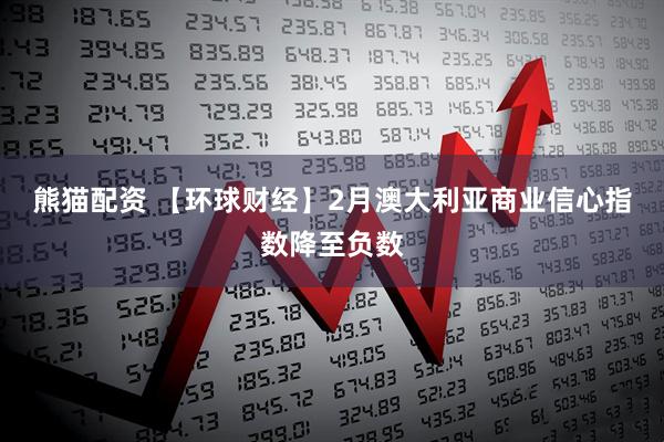 熊猫配资 【环球财经】2月澳大利亚商业信心指数降至负数